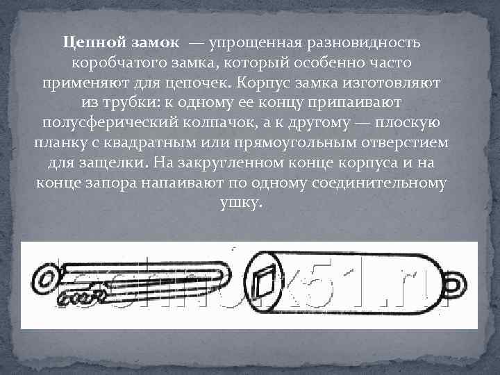 Цепной замок — упрощенная разновидность коробчатого замка, который особенно часто применяют для цепочек. Корпус