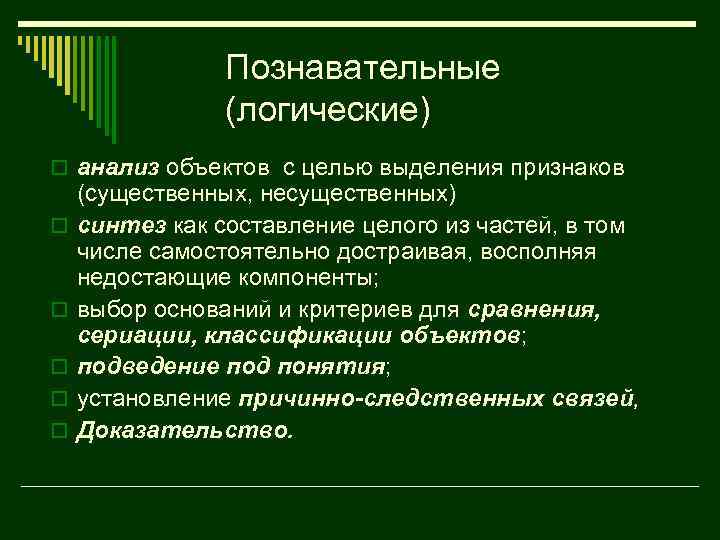 Познавательные (логические) o анализ объектов с целью выделения признаков o o o (существенных, несущественных)