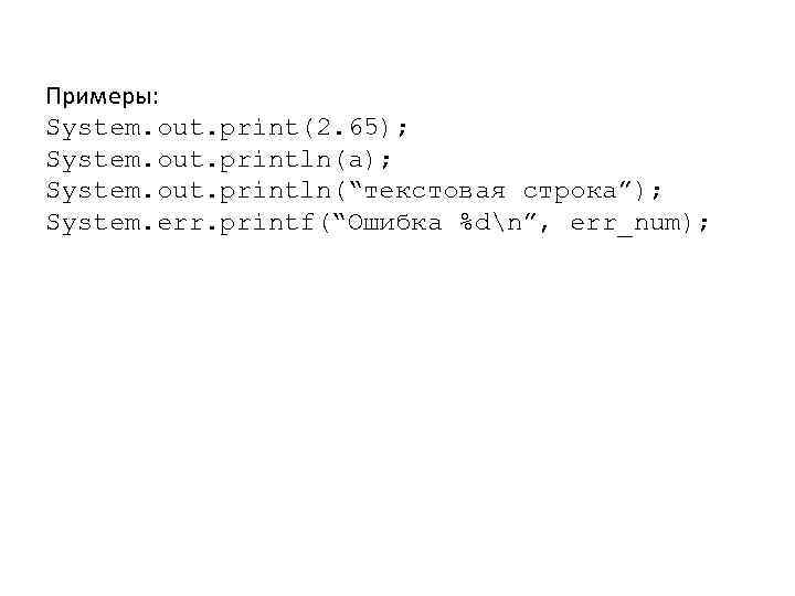 Примеры: System. out. print(2. 65); System. out. println(a); System. out. println(“текстовая строка”); System. err.