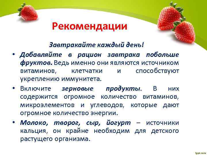 Рекомендации Завтракайте каждый день! • Добавляйте в рацион завтрака побольше фруктов. Ведь именно они