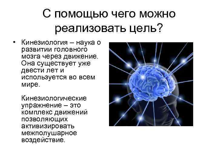 С помощью чего можно реализовать цель? • Кинезиология – наука о развитии головного мозга