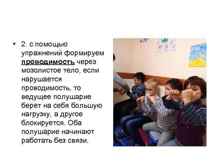  • 2. с помощью упражнений формируем проводимость через мозолистое тело, если нарушается проводимость,