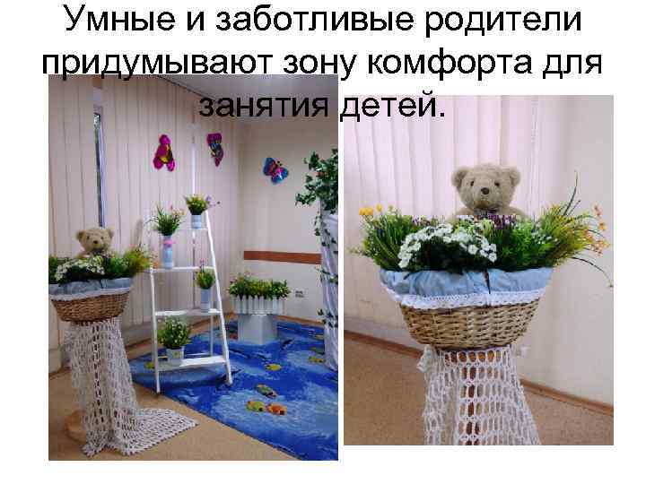 Умные и заботливые родители придумывают зону комфорта для занятия детей. 