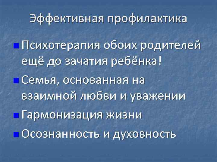 Эффективная профилактика n Психотерапия обоих родителей ещё до зачатия ребёнка! n Семья, основанная на