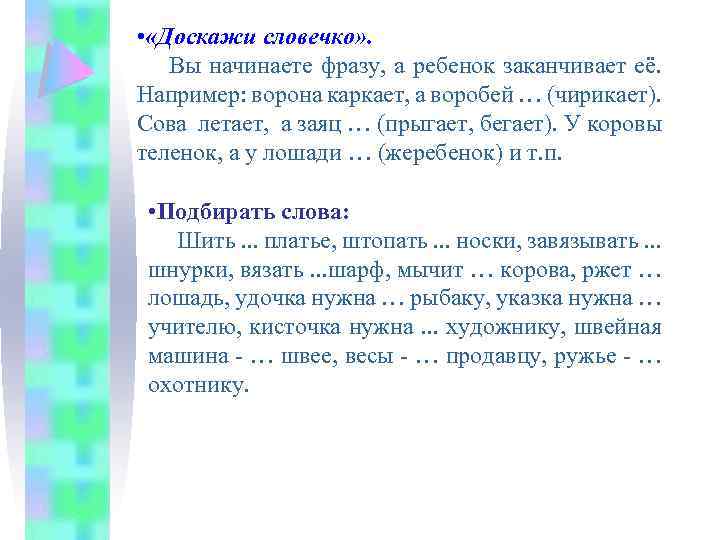  • «Доскажи словечко» . Вы начинаете фразу, а ребенок заканчивает её. Например: ворона