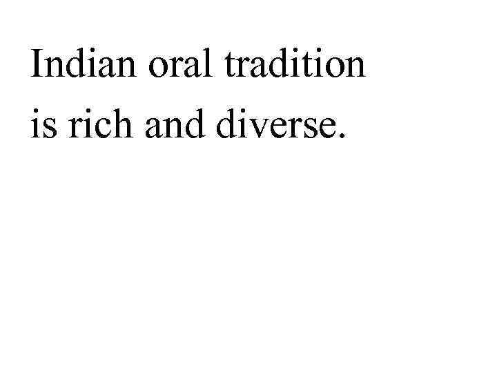 Indian oral tradition is rich and diverse. 