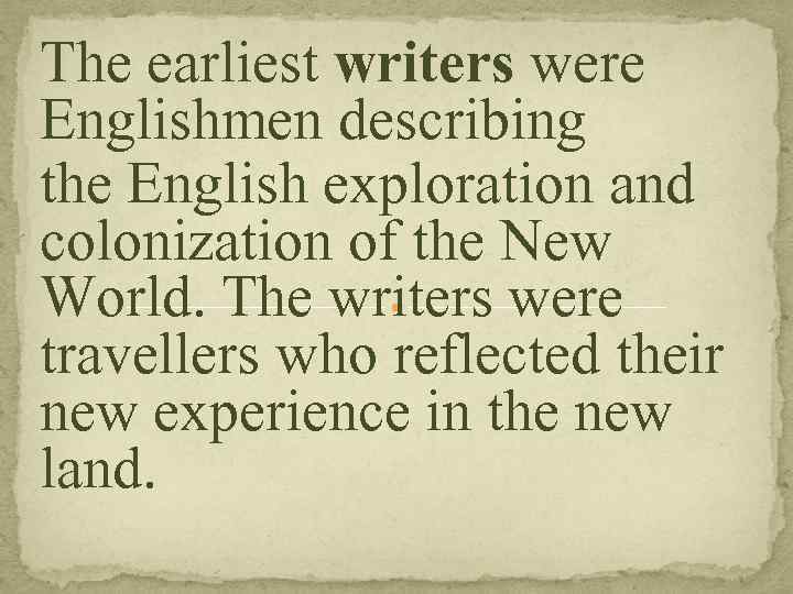 The earliest writers were Englishmen describing the English exploration and colonization of the New