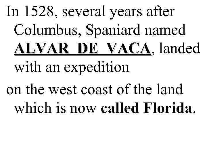 In 1528, several years after Columbus, Spaniard named ALVAR DE VACA, landed VACA with