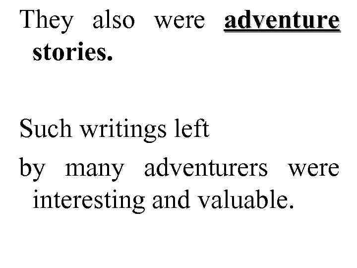 They also were adventure stories. Such writings left by many adventurers were interesting and