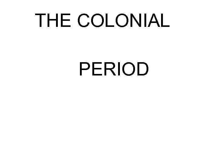 THE COLONIAL PERIOD 