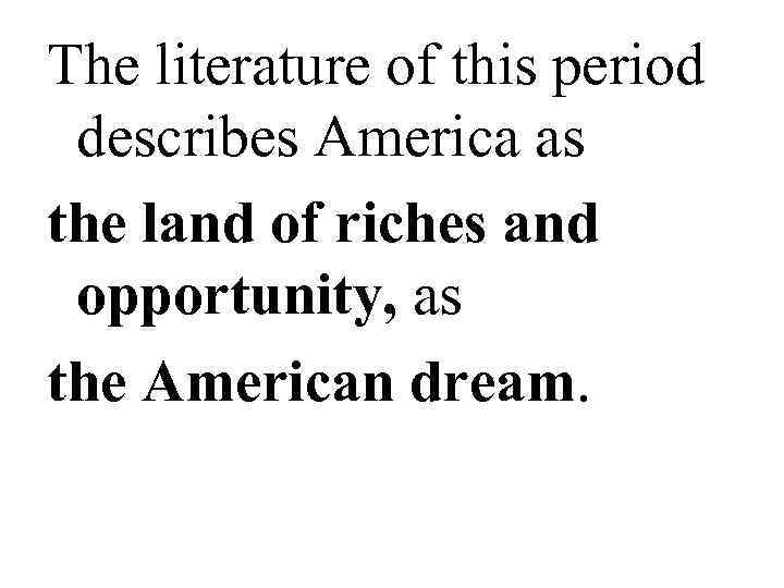 The literature of this period describes America as the land of riches and opportunity,