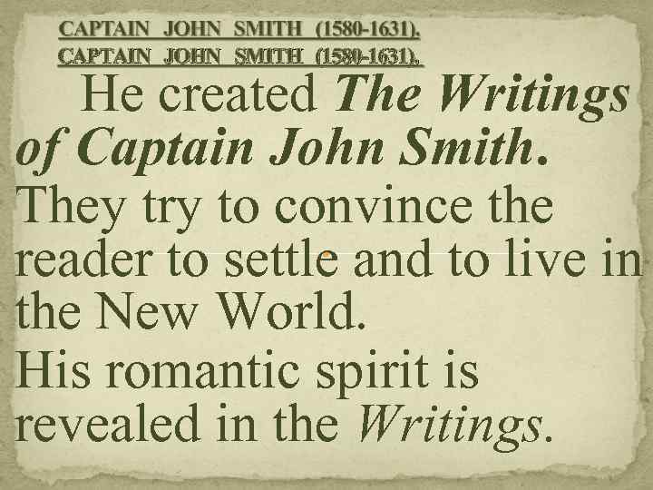 CAPTAIN JOHN SMITH (1580 -1631). He created The Writings of Captain John Smith. They