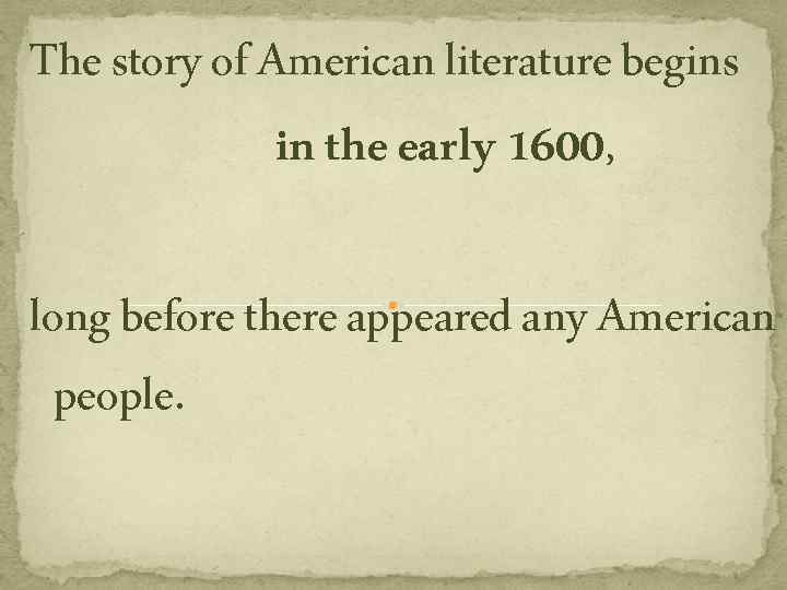 The story of American literature begins in the early 1600, long before there appeared