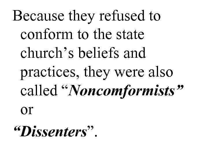 Because they refused to conform to the state church’s beliefs and practices, they were