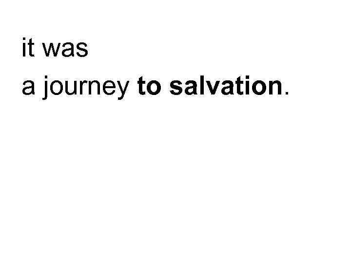 it was a journey to salvation. 