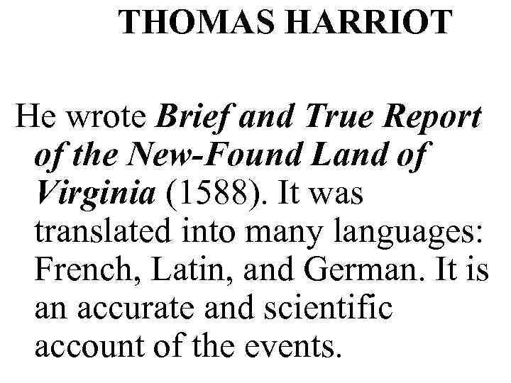 THOMAS HARRIOT He wrote Brief and True Report of the New-Found Land of Virginia