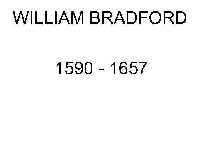 WILLIAM BRADFORD 1590 - 1657 