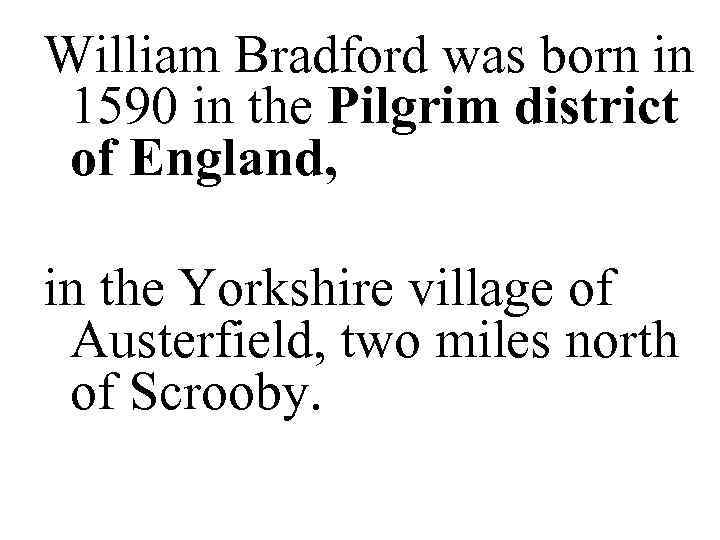 William Bradford was born in 1590 in the Pilgrim district of England, in the