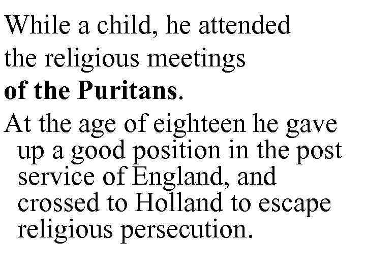 While a child, he attended the religious meetings of the Puritans. At the age