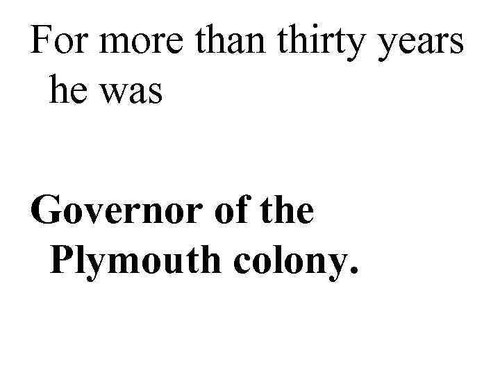 For more than thirty years he was Governor of the Plymouth colony. 