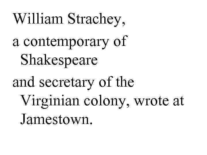 William Strachey, a contemporary of Shakespeare and secretary of the Virginian colony, wrote at