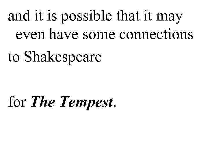 and it is possible that it may even have some connections to Shakespeare for