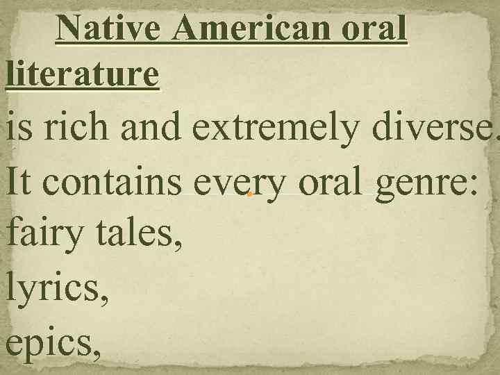 Native American oral literature is rich and extremely diverse. It contains every oral genre: