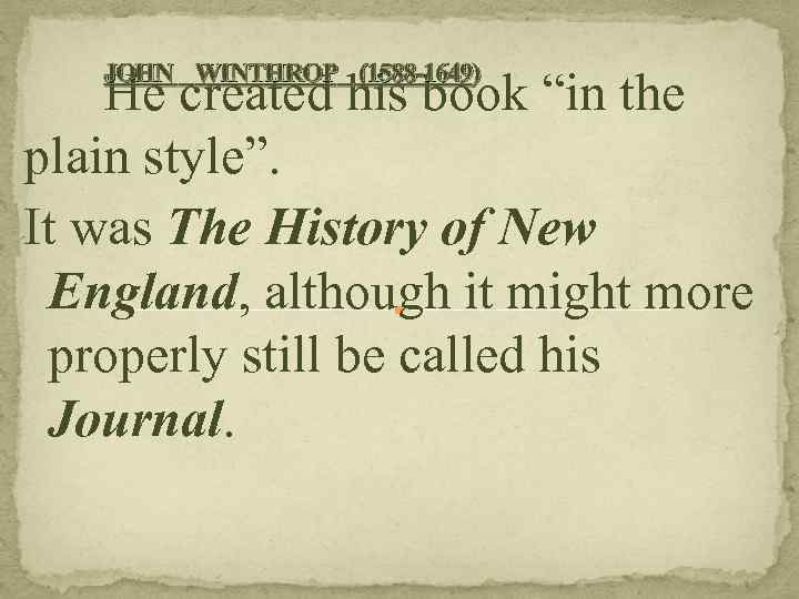 JOHN WINTHROP (1588 -1649) He created his book “in the plain style”. It was