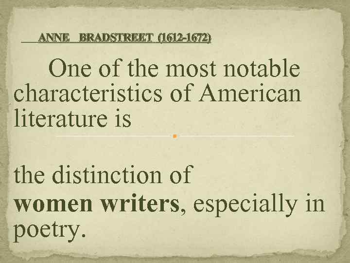 ANNE BRADSTREET (1612 -1672) One of the most notable characteristics of American literature is