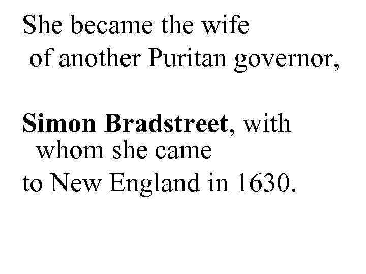 She became the wife of another Puritan governor, Simon Bradstreet, with whom she came