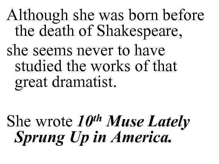 Although she was born before the death of Shakespeare, she seems never to have