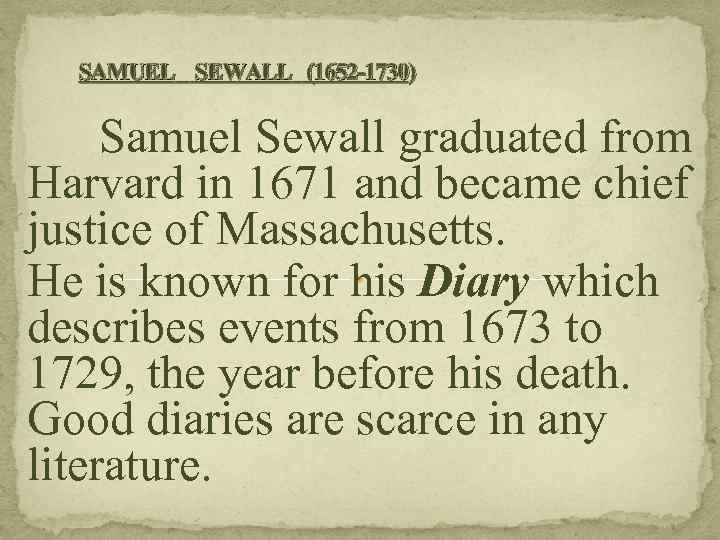 SAMUEL SEWALL (1652 -1730) Samuel Sewall graduated from Harvard in 1671 and became chief