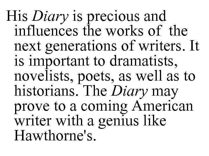 His Diary is precious and influences the works of the next generations of writers.