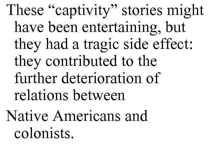 These “captivity” stories might have been entertaining, but they had a tragic side effect: