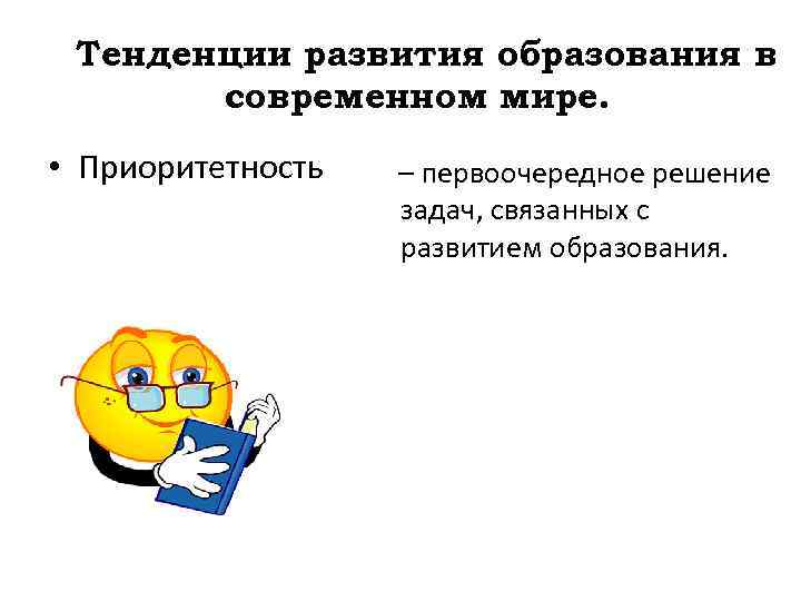 Тенденции развития образования в современном мире. • Приоритетность – первоочередное решение задач, связанных с