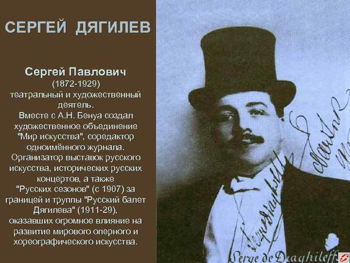 СЕРГЕЙ ДЯГИЛЕВ Сергей Павлович (1872 -1929) театральный и художественный деятель. Вместе с А. Н.