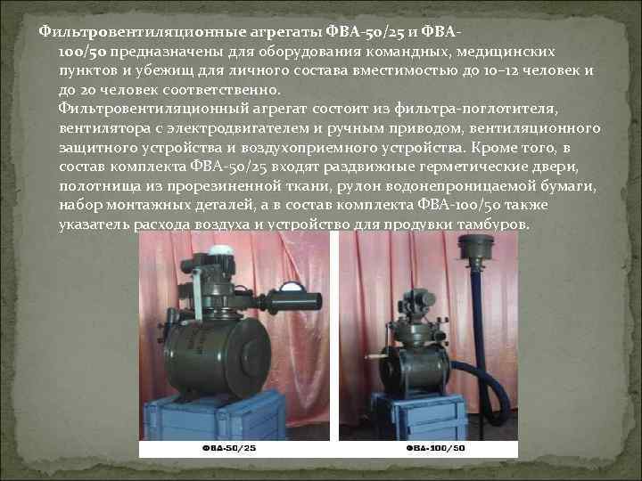 Фильтровентиляционные агрегаты ФВА-50/25 и ФВА 100/50 предназначены для оборудования командных, медицинских пунктов и убежищ