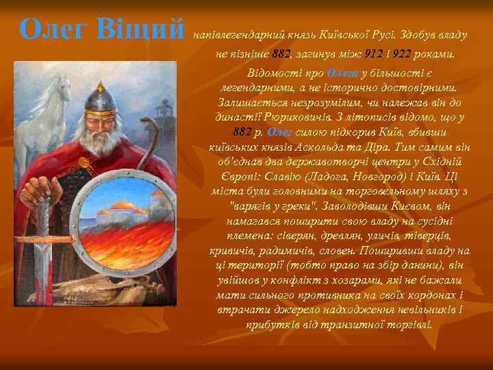 Олег Віщий напівлегендарний князь Київської Русі. Здобув владу не пізніше 882, загинув між 912