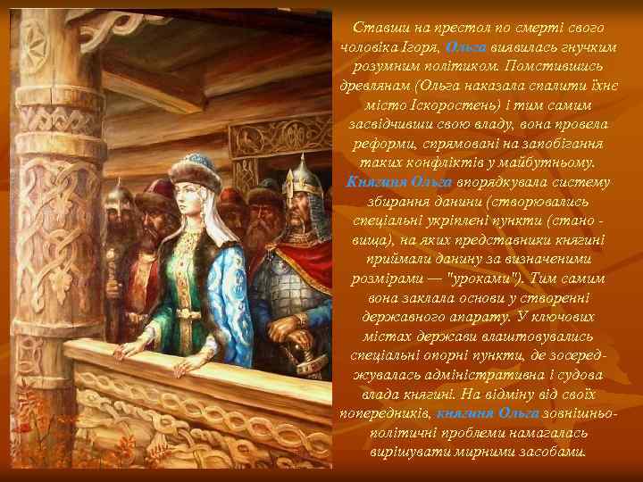 Ставши на престол по смерті свого чоловіка Ігоря, Ольга виявилась гнучким розумним політиком. Помстившись