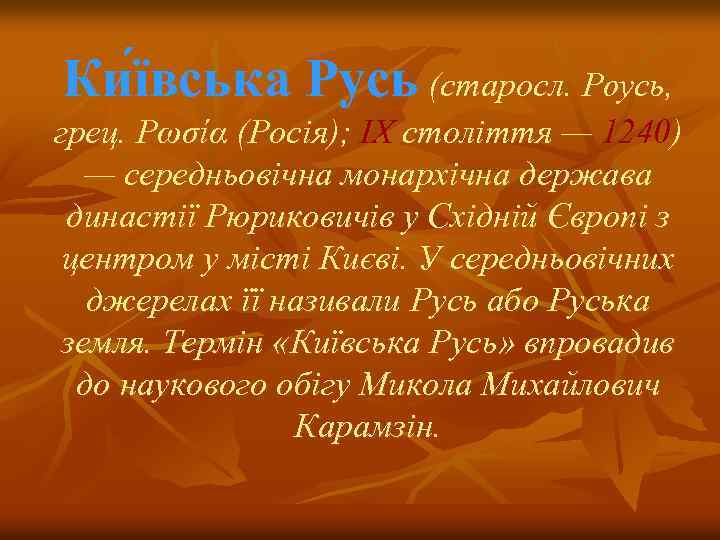 Ки ївська Русь (старосл. Рѹсь, грец. Ρωσία (Росія); ІX століття — 1240) — середньовічна