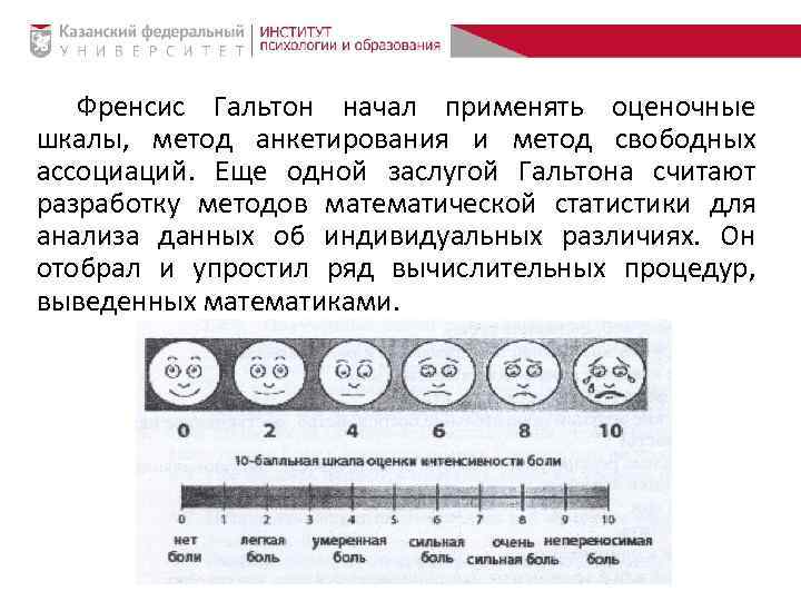 Френсис Гальтон начал применять оценочные шкалы, метод анкетирования и метод свободных ассоциаций. Еще одной