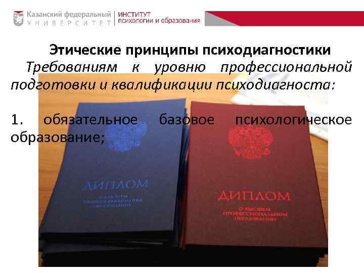 Этические принципы психодиагностики Требованиям к уровню профессиональной подготовки и квалификации психодиагноста: 1. обязательное образование;