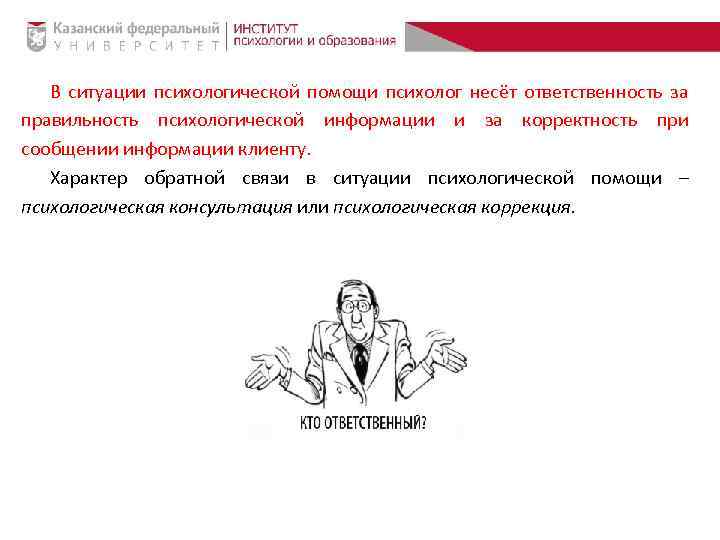 В ситуации психологической помощи психолог несёт ответственность за правильность психологической информации и за корректность