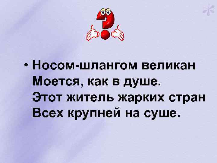  • Носом-шлангом великан Моется, как в душе. Этот житель жарких стран Всех крупней