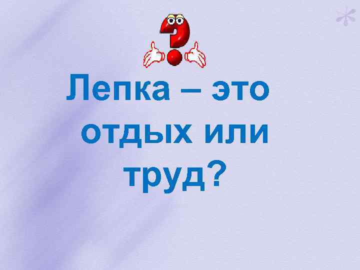 Лепка – это отдых или труд? 