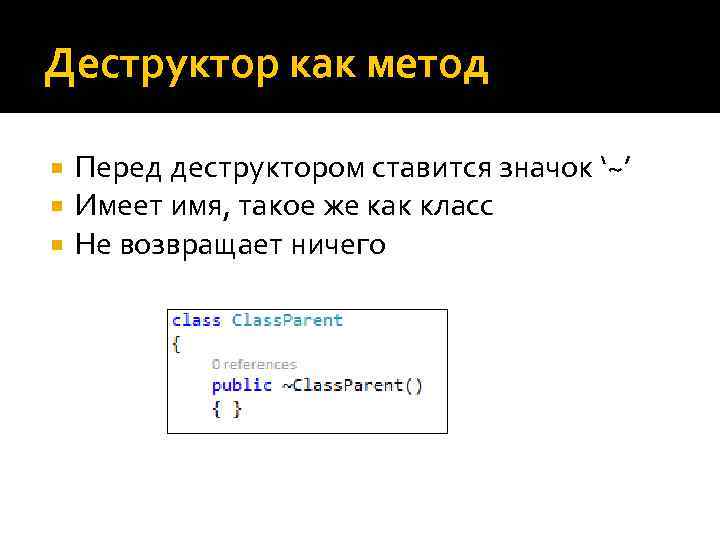 Деструктор как метод Перед деструктором ставится значок ‘~’ Имеет имя, такое же как класс