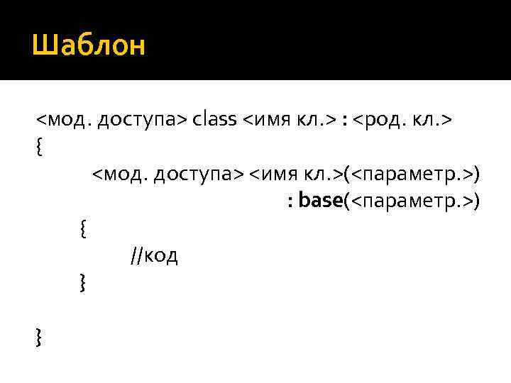 Шаблон <мод. доступа> class <имя кл. > : <род. кл. > { <мод. доступа>