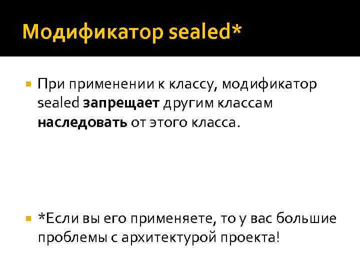 Модификатор sealed* При применении к классу, модификатор sealed запрещает другим классам наследовать от этого