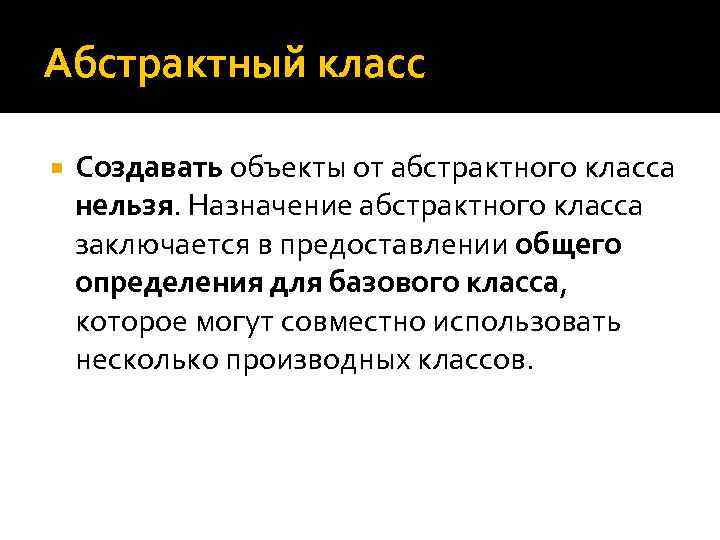 Абстрактный класс Создавать объекты от абстрактного класса нельзя. Назначение абстрактного класса заключается в предоставлении