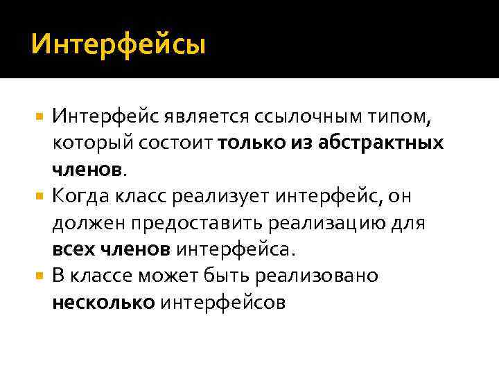 Интерфейсы Интерфейс является ссылочным типом, который состоит только из абстрактных членов. Когда класс реализует